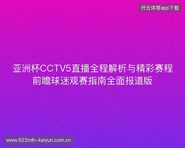 亚洲杯CCTV5直播全程解析与精彩赛程前瞻球迷观赛指南全面报道版
